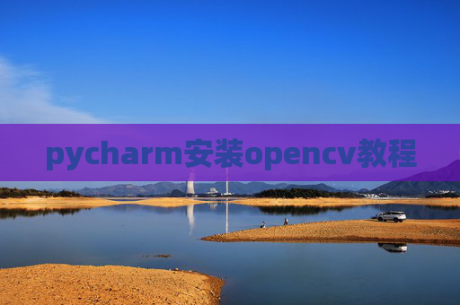 pycharm安装opencv教程 pycharm安装opencv教程